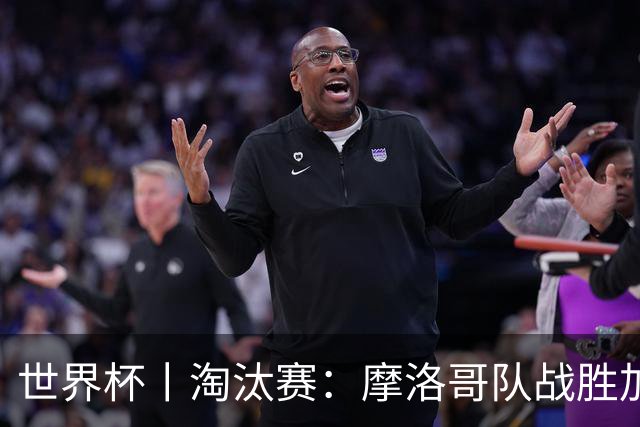 世界杯丨淘汰赛：摩洛哥队战胜加拿大队