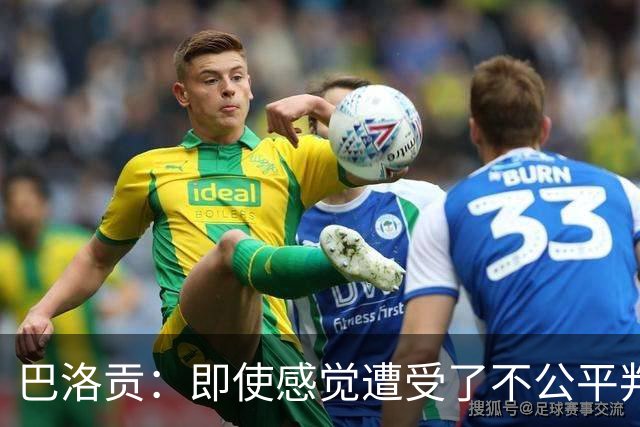 巴洛贡：即使感觉遭受了不公平判罚，也得尊重裁判与其握手