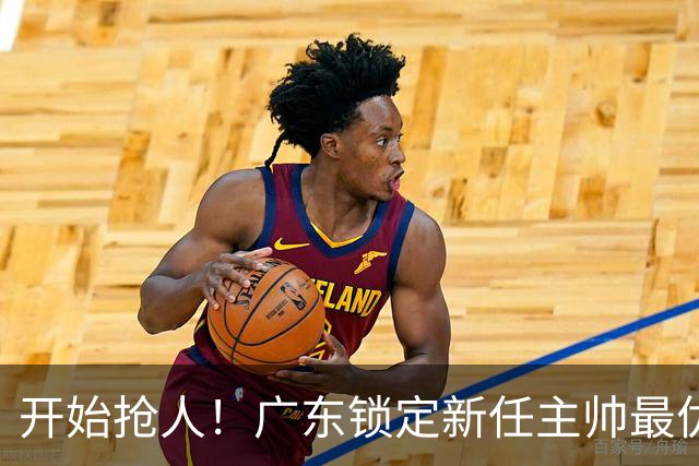 开始抢人！广东锁定新任主帅最优人选，唯有他具备接手杜锋帅位的资格