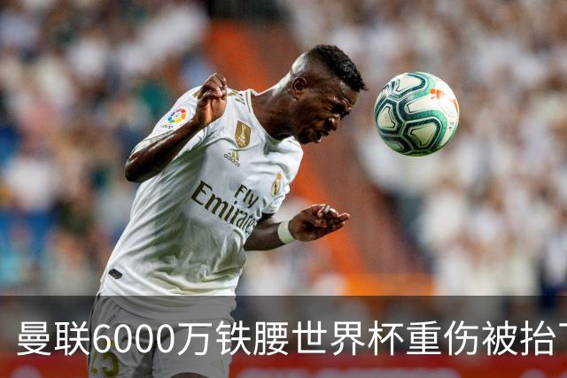 曼联6000万铁腰世界杯重伤被抬下，疑似ACL撕裂泪流满面！夏窗转会恐成泡影